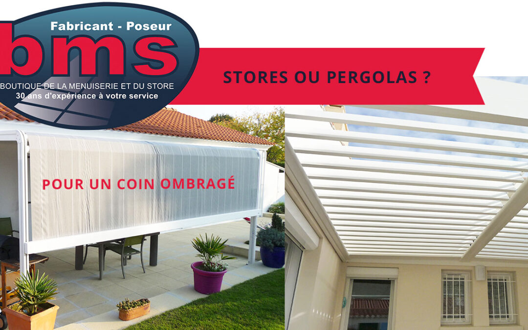 LES STORES OU LES PERGOLAS, QUEL PRODUIT CHOISIR ET POURQUOI ?